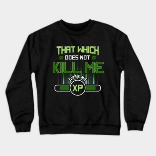 That Which Does Not Kill Me Gives Me XP Gamer Crewneck Sweatshirt